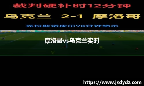 摩洛哥vs乌克兰实时