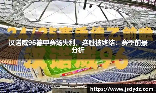 汉诺威96德甲赛场失利，连胜被终结：赛季前景分析